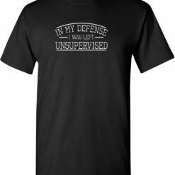In My Defense I Was Left Unsupervised Novelty Gag Gift Funny T-Shirt, Black